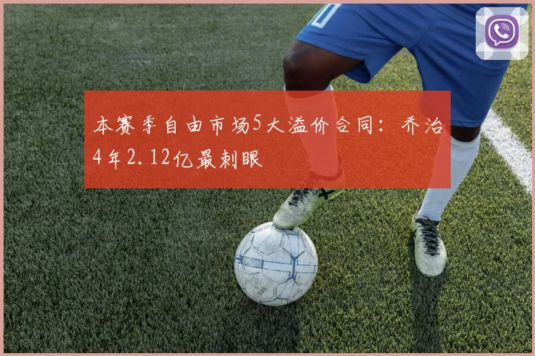 本赛季自由市场5大溢价合同：乔治4年2.12亿最刺眼